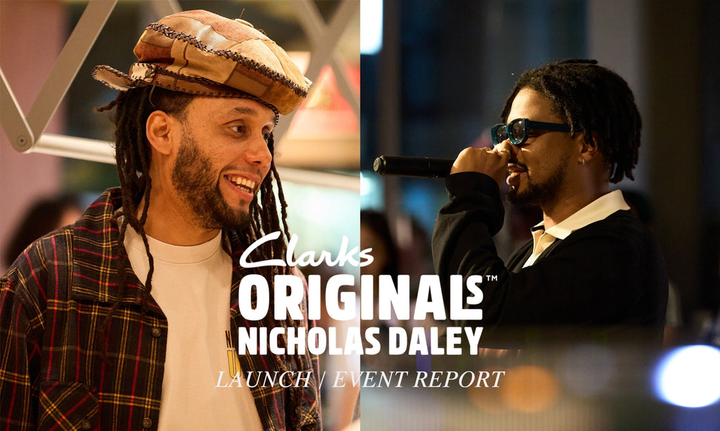 Features | NICHOLAS DALEY x CLARKS LAUNCH / EVENT REPORT｜【公式
